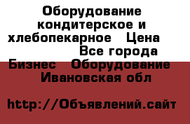 Оборудование кондитерское и хлебопекарное › Цена ­ 1 500 000 - Все города Бизнес » Оборудование   . Ивановская обл.